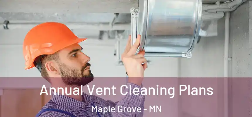 Annual Vent Cleaning Plans Maple Grove - MN