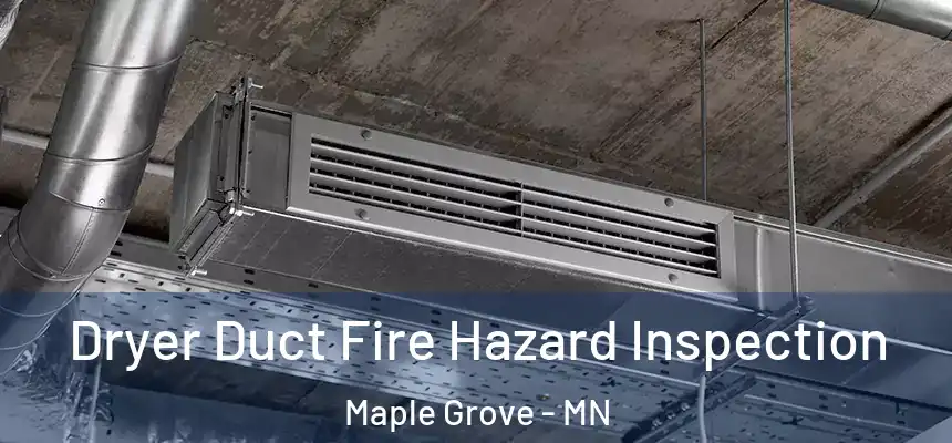  Dryer Duct Fire Hazard Inspection Maple Grove - MN