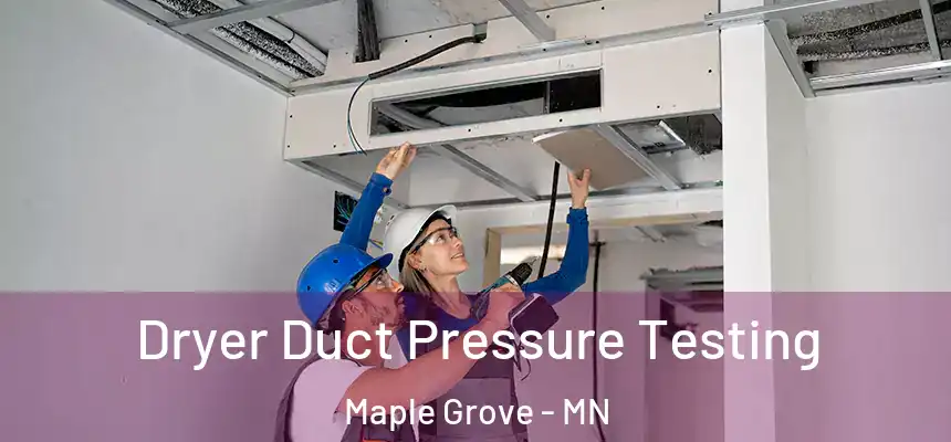  Dryer Duct Pressure Testing Maple Grove - MN