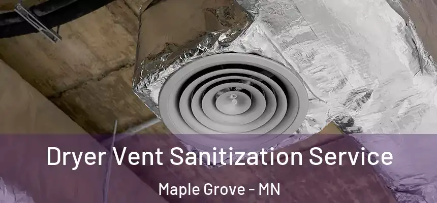 Dryer Vent Sanitization Service Maple Grove - MN