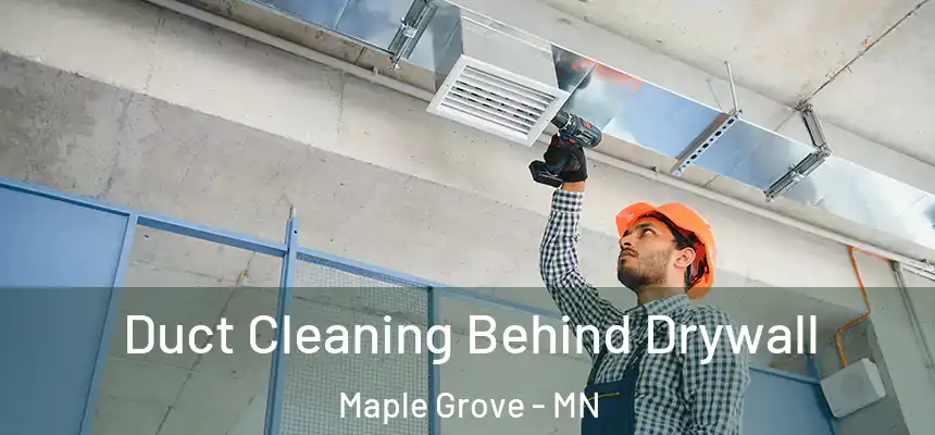  Duct Cleaning Behind Drywall Maple Grove - MN
