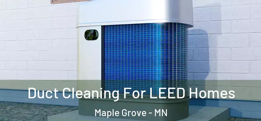  Duct Cleaning For LEED Homes Maple Grove - MN
