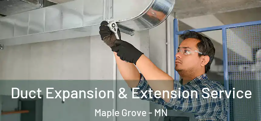  Duct Expansion & Extension Service Maple Grove - MN