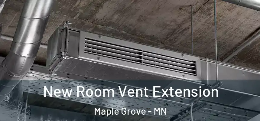  New Room Vent Extension Maple Grove - MN