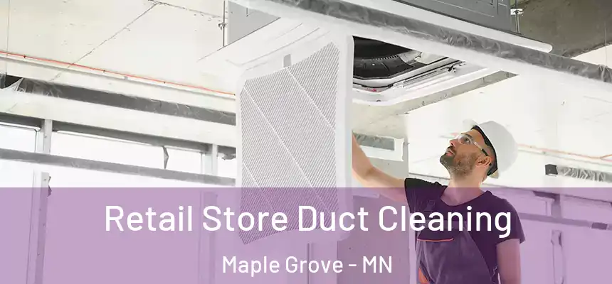  Retail Store Duct Cleaning Maple Grove - MN
