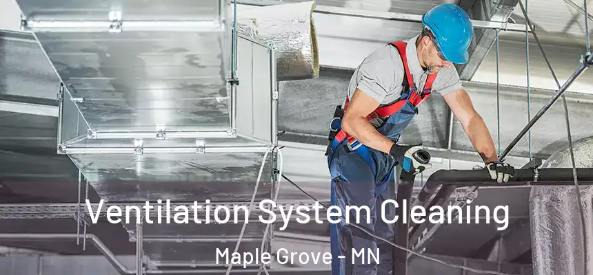  Ventilation System Cleaning Maple Grove - MN